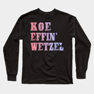 Koe Wetzel , Koe Effin Wetzel, Koe Wetzel Concert Tee Long Sleeve T-Shirt